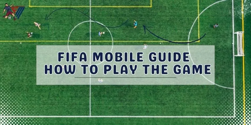 FIFA Mobile Guide How To Play The Game
